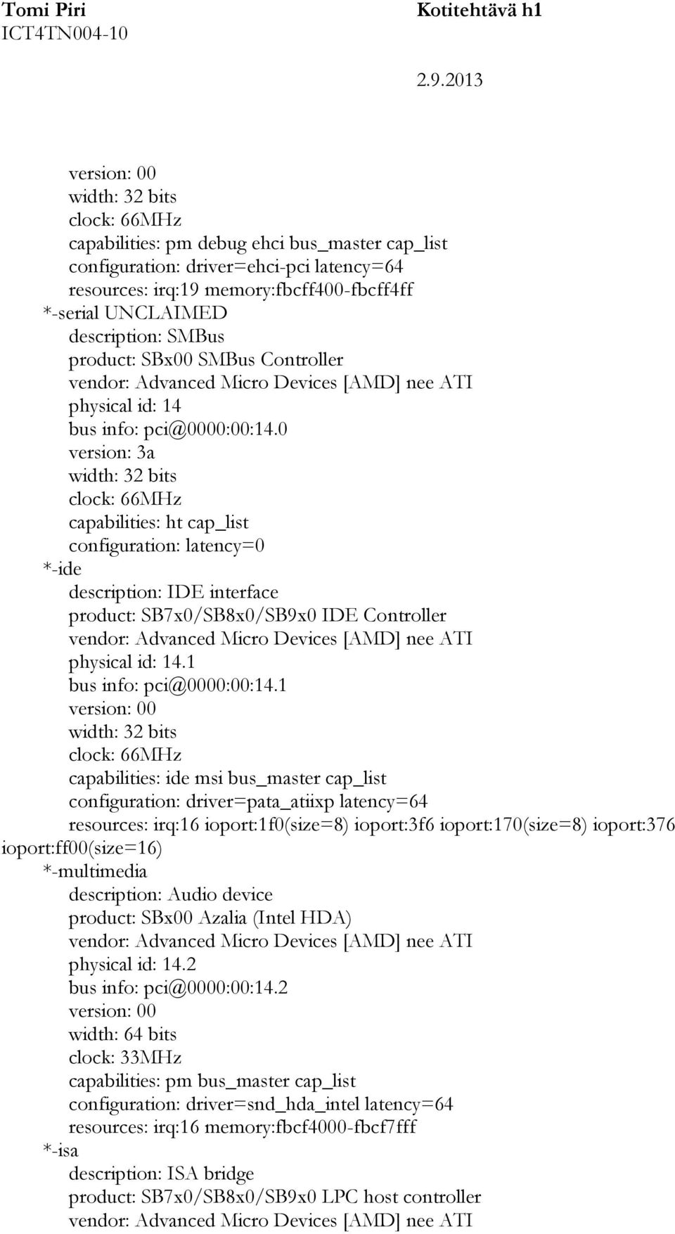 0 version: 3a capabilities: ht cap_list configuration: latency=0 *-ide description: IDE interface product: SB7x0/SB8x0/SB9x0 IDE Controller physical id: 14.1 bus info: pci@0000:00:14.