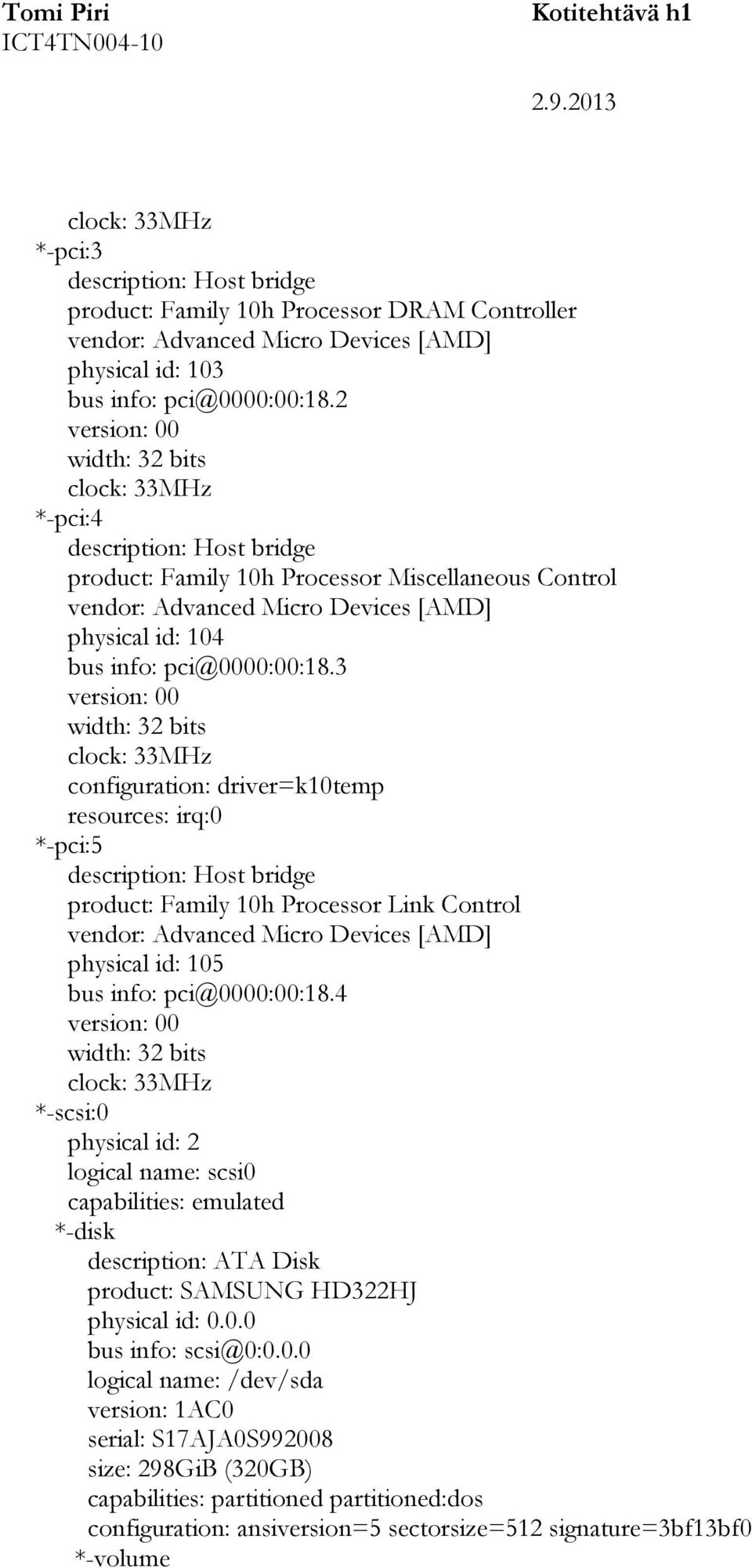 3 configuration: driver=k10temp resources: irq:0 *-pci:5 description: Host bridge product: Family 10h Processor Link Control vendor: Advanced Micro Devices [AMD] physical id: 105 bus info: