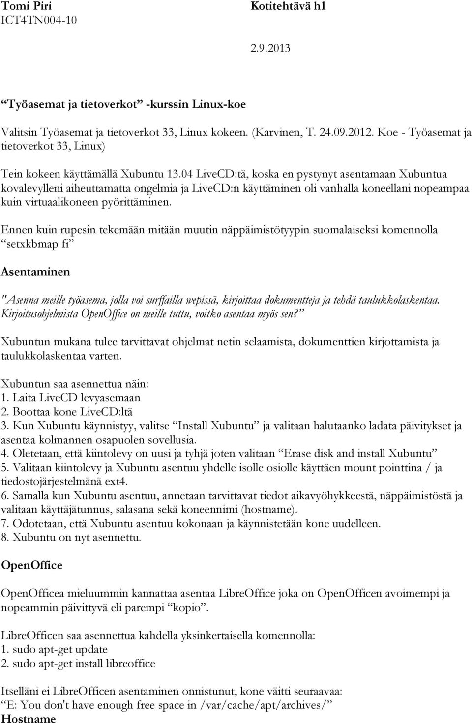 Ennen kuin rupesin tekemään mitään muutin näppäimistötyypin suomalaiseksi komennolla setxkbmap fi Asentaminen "Asenna meille työasema, jolla voi surffailla wepissä, kirjoittaa dokumentteja ja tehdä