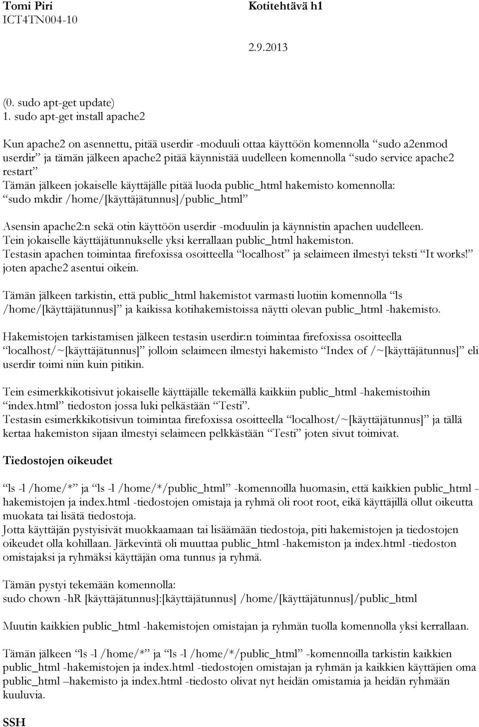 service apache2 restart Tämän jälkeen jokaiselle käyttäjälle pitää luoda public_html hakemisto komennolla: sudo mkdir /home/[käyttäjätunnus]/public_html Asensin apache2:n sekä otin käyttöön userdir