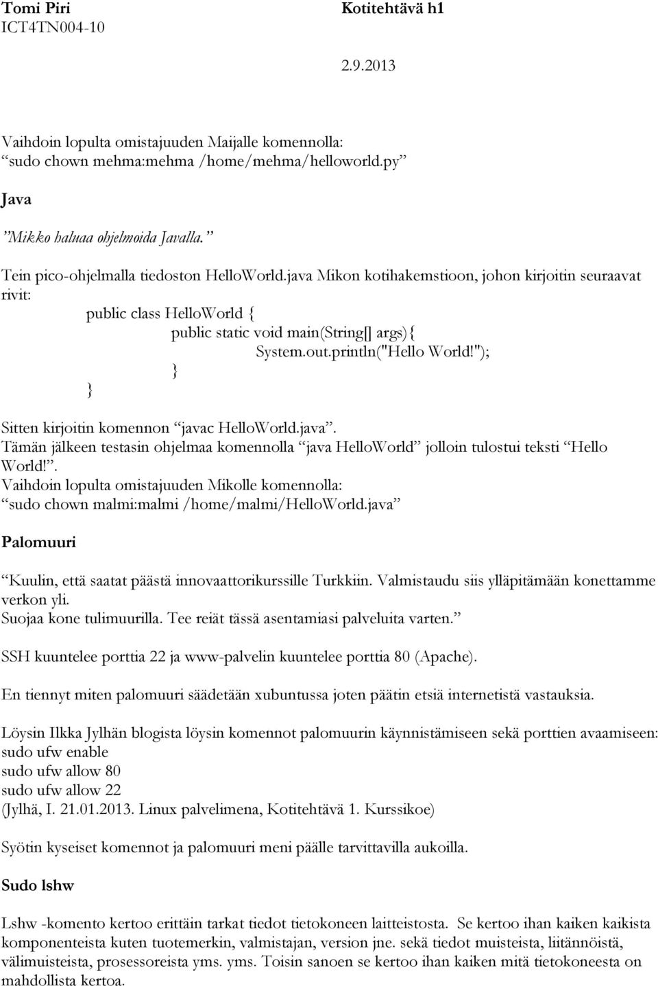"); } } Sitten kirjoitin komennon javac HelloWorld.java. Tämän jälkeen testasin ohjelmaa komennolla java HelloWorld jolloin tulostui teksti Hello World!