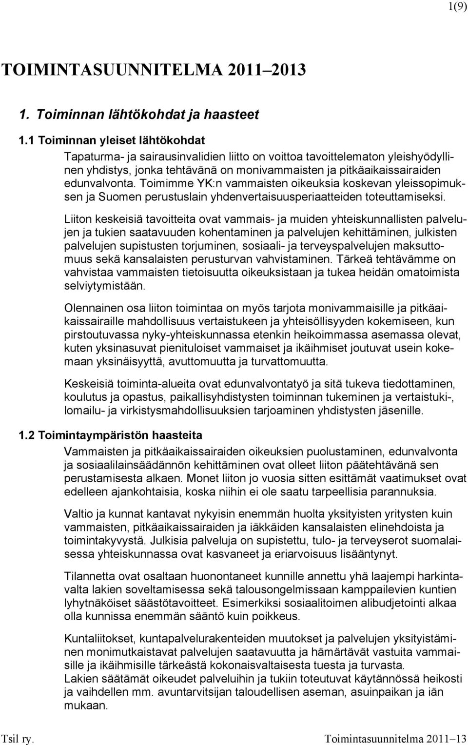 Toimimme YK:n vammaisten oikeuksia koskevan yleissopimuksen ja Suomen perustuslain yhdenvertaisuusperiaatteiden toteuttamiseksi.