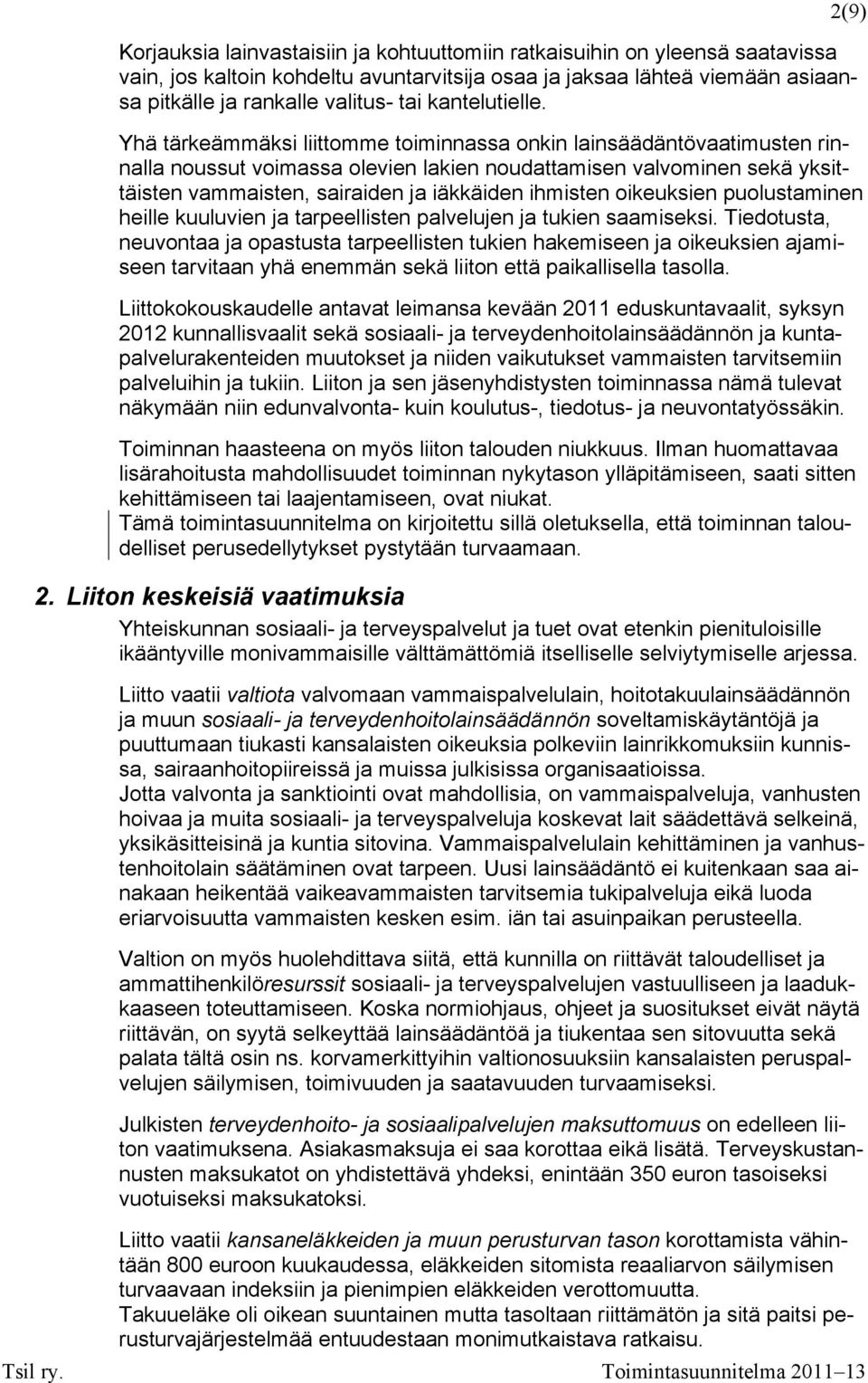 Yhä tärkeämmäksi liittomme toiminnassa onkin lainsäädäntövaatimusten rinnalla noussut voimassa olevien lakien noudattamisen valvominen sekä yksittäisten vammaisten, sairaiden ja iäkkäiden ihmisten