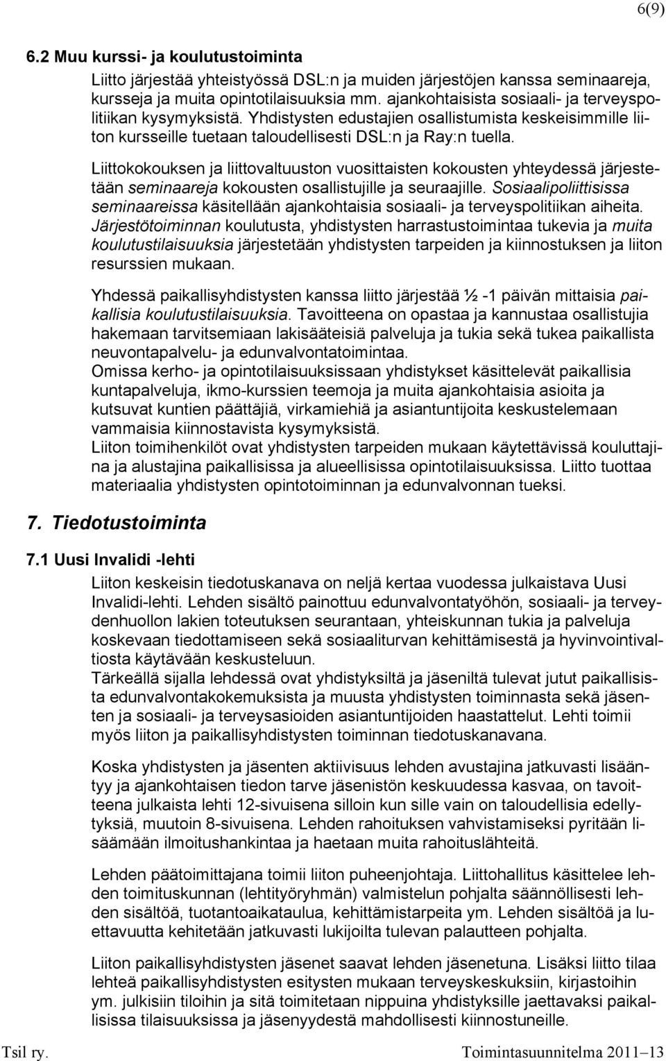 Liittokokouksen ja liittovaltuuston vuosittaisten kokousten yhteydessä järjestetään seminaareja kokousten osallistujille ja seuraajille.