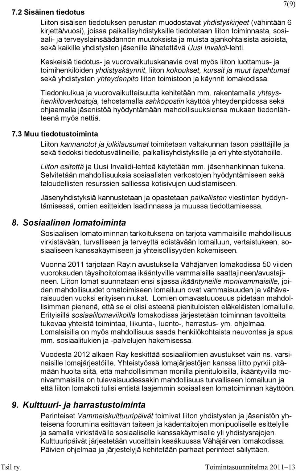 terveyslainsäädännön muutoksista ja muista ajankohtaisista asioista, sekä kaikille yhdistysten jäsenille lähetettävä Uusi Invalidi-lehti.