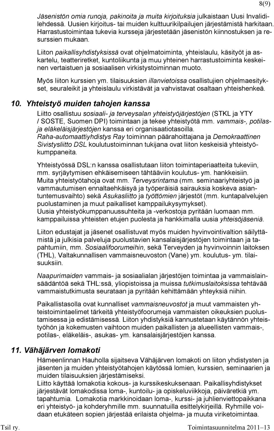 Liiton paikallisyhdistyksissä ovat ohjelmatoiminta, yhteislaulu, käsityöt ja askartelu, teatteriretket, kuntoliikunta ja muu yhteinen harrastustoiminta keskeinen vertaistuen ja sosiaalisen