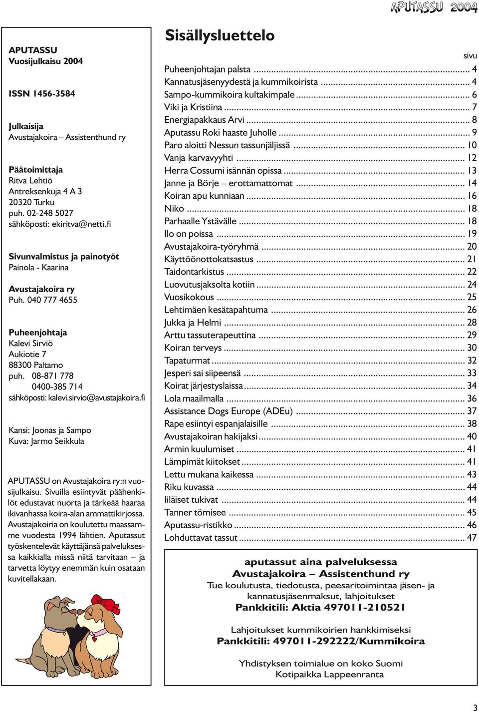 sirvio@avustajakoira.fi Kansi: Joonas ja Sampo Kuva: Jarmo Seikkula APUTASSU on Avustajakoira ry:n vuosijulkaisu.