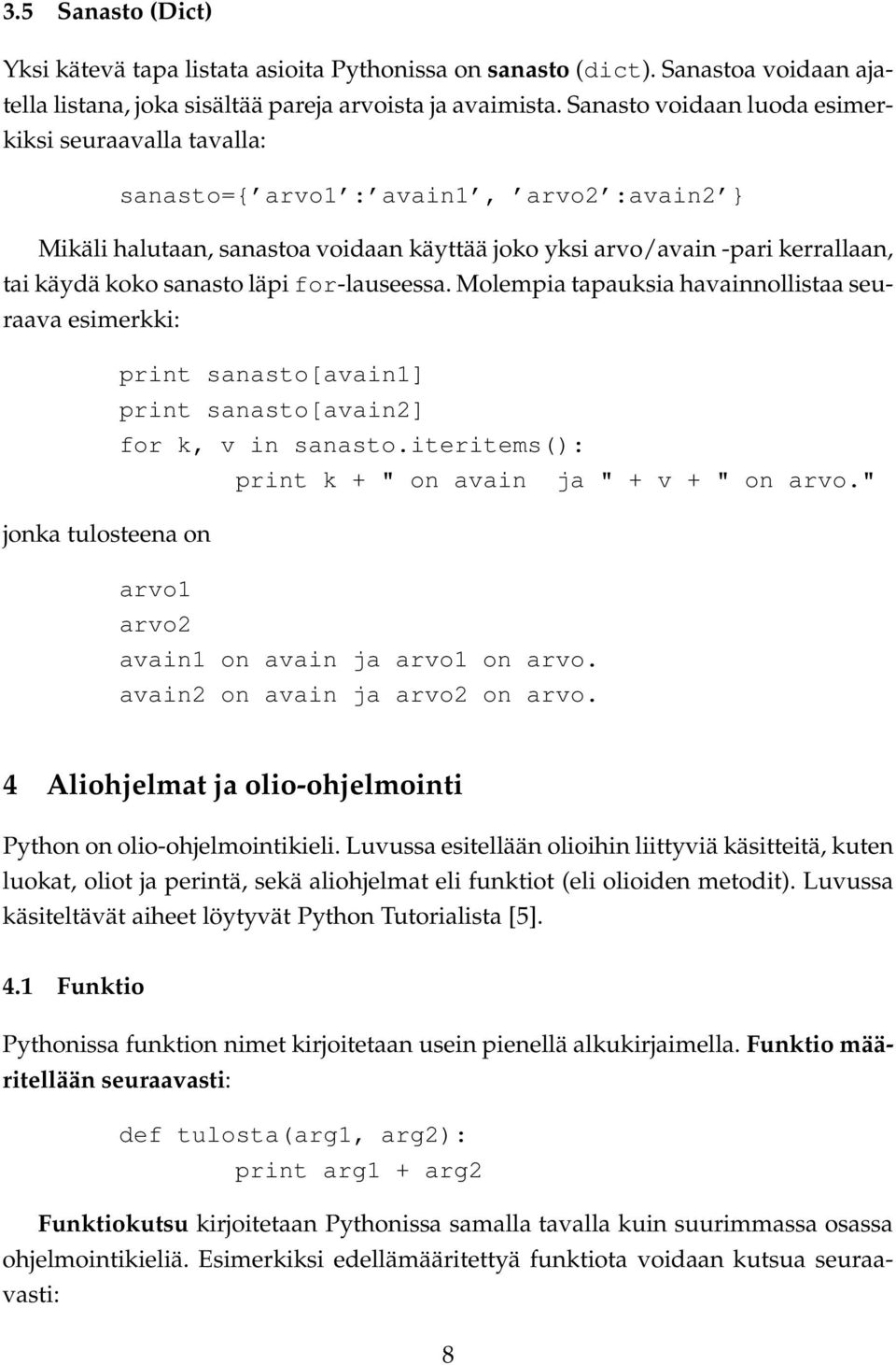 sanasto läpi for-lauseessa. Molempia tapauksia havainnollistaa seuraava esimerkki: print sanasto[avain1] print sanasto[avain2] for k, v in sanasto.