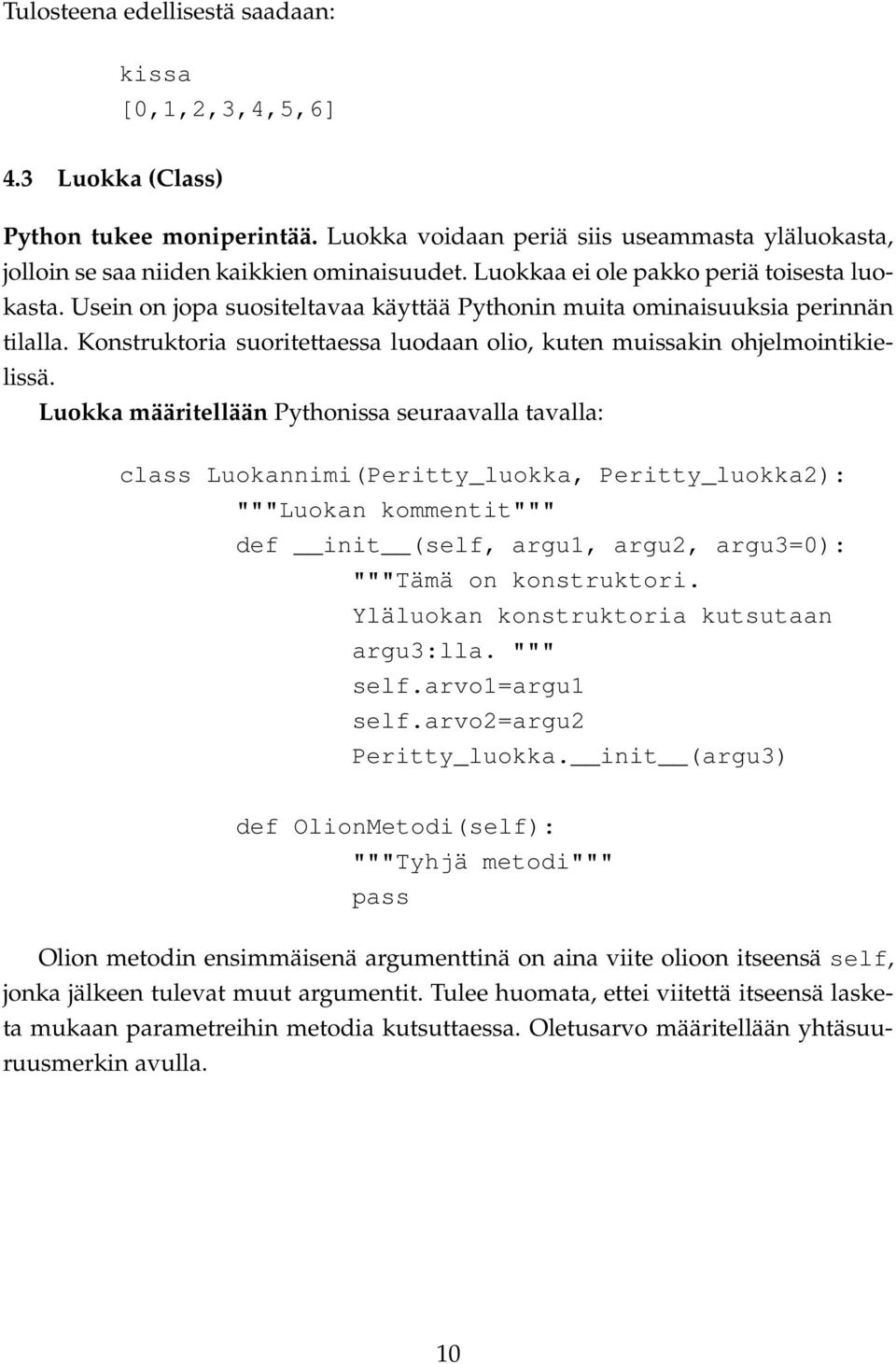 Konstruktoria suoritettaessa luodaan olio, kuten muissakin ohjelmointikielissä.