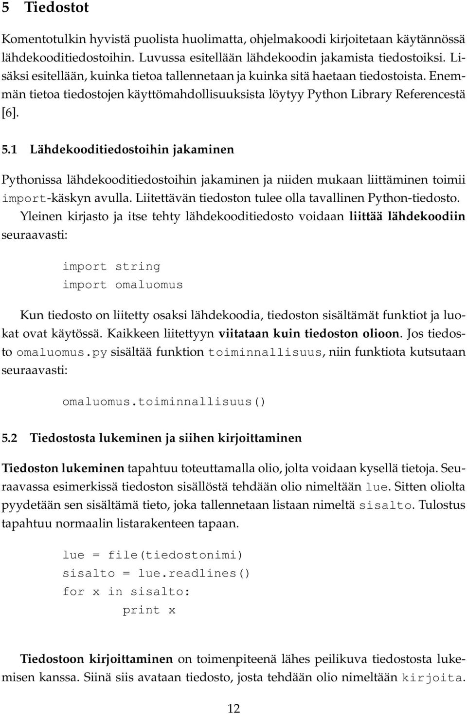 1 Lähdekooditiedostoihin jakaminen Pythonissa lähdekooditiedostoihin jakaminen ja niiden mukaan liittäminen toimii import-käskyn avulla. Liitettävän tiedoston tulee olla tavallinen Python-tiedosto.