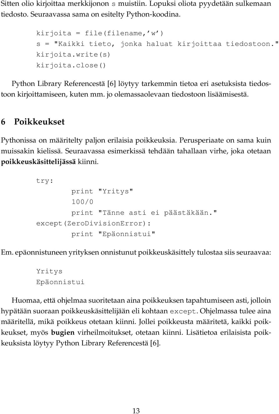 close() Python Library Referencestä [6] löytyy tarkemmin tietoa eri asetuksista tiedostoon kirjoittamiseen, kuten mm. jo olemassaolevaan tiedostoon lisäämisestä.