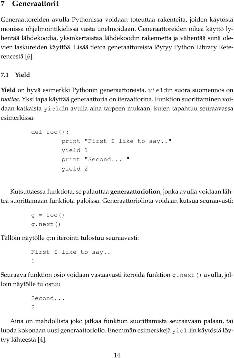 Lisää tietoa generaattoreista löytyy Python Library Referencestä [6]. 7.1 Yield Yield on hyvä esimerkki Pythonin generaattoreista. yieldin suora suomennos on tuottaa.