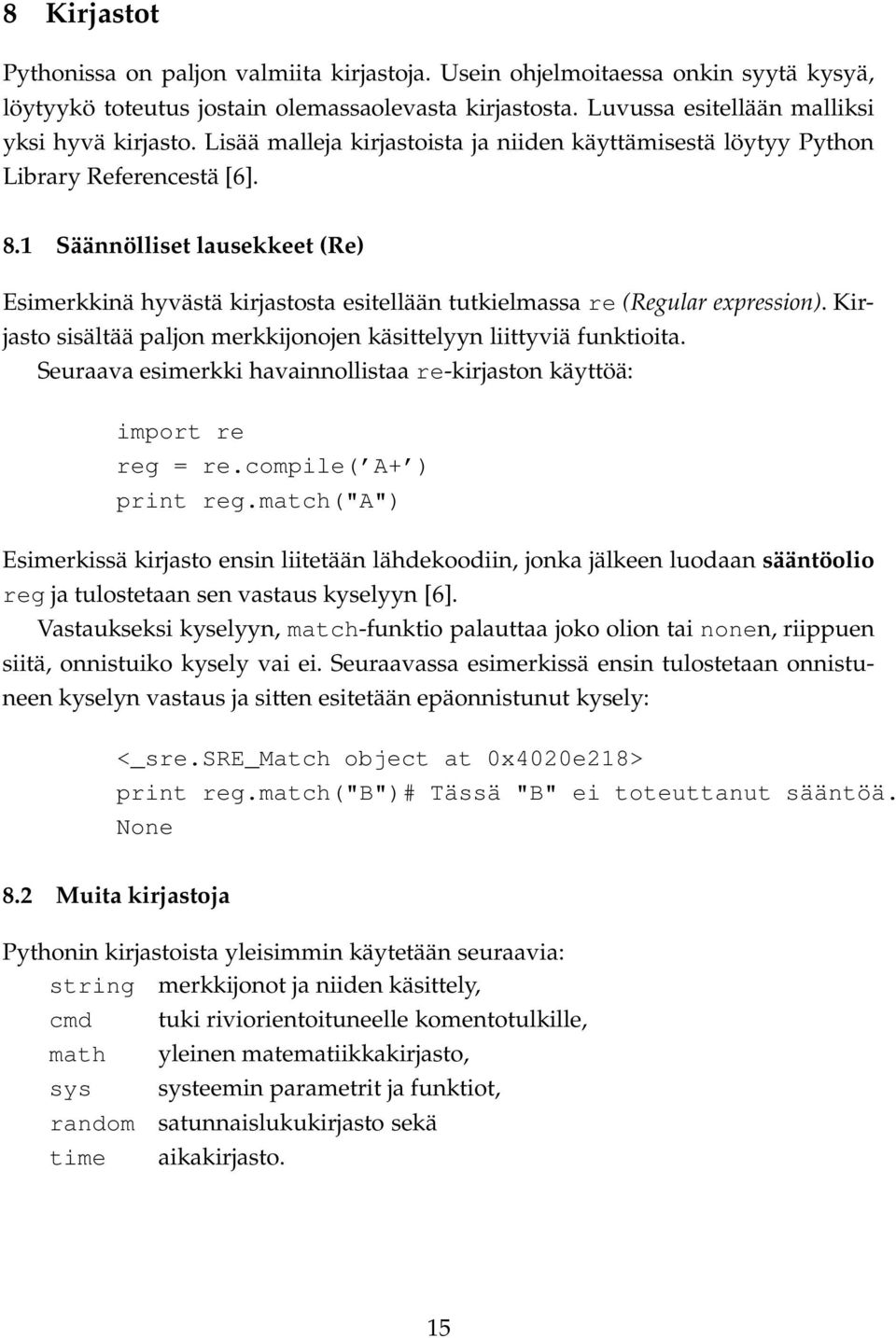 1 Säännölliset lausekkeet (Re) Esimerkkinä hyvästä kirjastosta esitellään tutkielmassa re (Regular expression). Kirjasto sisältää paljon merkkijonojen käsittelyyn liittyviä funktioita.