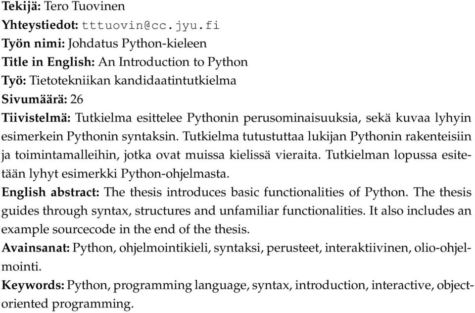 sekä kuvaa lyhyin esimerkein Pythonin syntaksin. Tutkielma tutustuttaa lukijan Pythonin rakenteisiin ja toimintamalleihin, jotka ovat muissa kielissä vieraita.