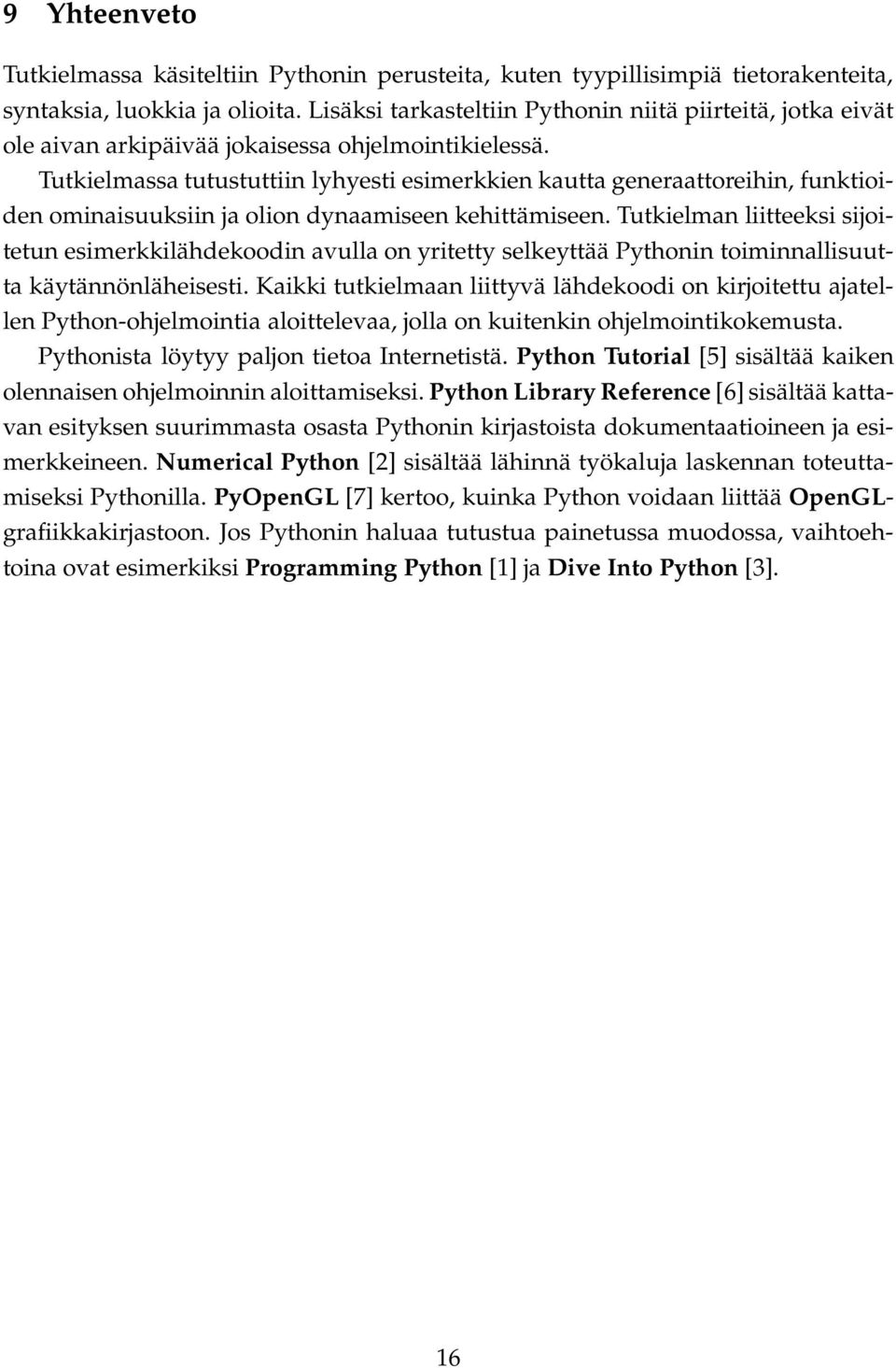 Tutkielmassa tutustuttiin lyhyesti esimerkkien kautta generaattoreihin, funktioiden ominaisuuksiin ja olion dynaamiseen kehittämiseen.