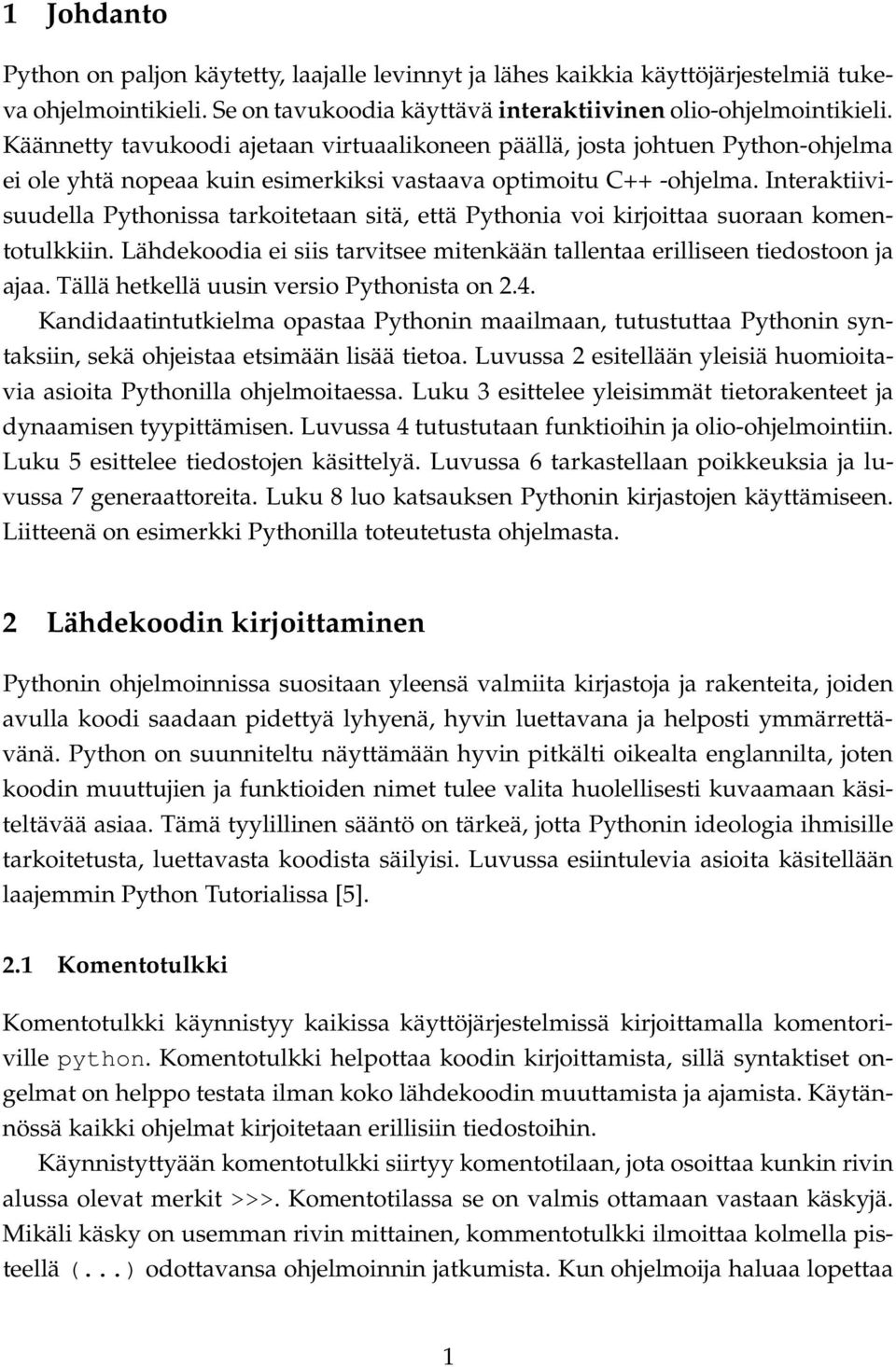 Interaktiivisuudella Pythonissa tarkoitetaan sitä, että Pythonia voi kirjoittaa suoraan komentotulkkiin. Lähdekoodia ei siis tarvitsee mitenkään tallentaa erilliseen tiedostoon ja ajaa.