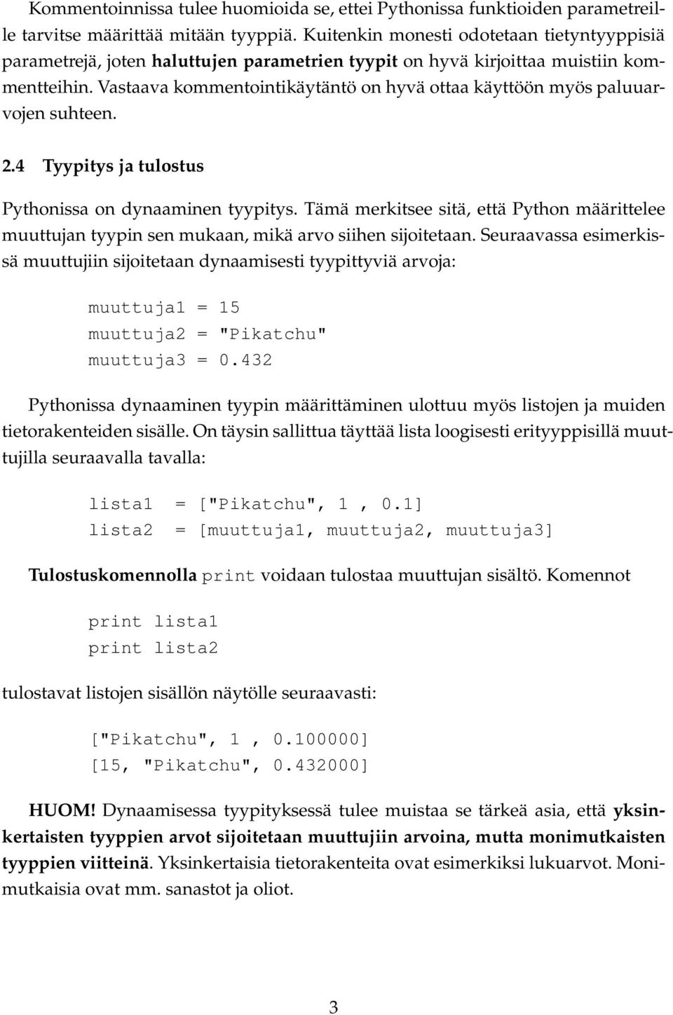 Vastaava kommentointikäytäntö on hyvä ottaa käyttöön myös paluuarvojen suhteen. 2.4 Tyypitys ja tulostus Pythonissa on dynaaminen tyypitys.