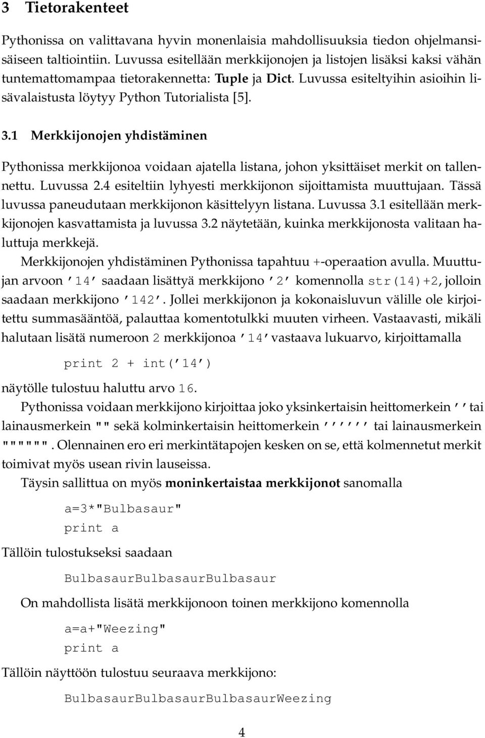 1 Merkkijonojen yhdistäminen Pythonissa merkkijonoa voidaan ajatella listana, johon yksittäiset merkit on tallennettu. Luvussa 2.4 esiteltiin lyhyesti merkkijonon sijoittamista muuttujaan.