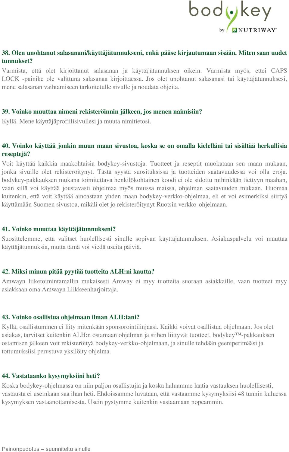 Jos olet unohtanut salasanasi tai käyttäjätunnuksesi, mene salasanan vaihtamiseen tarkoitetulle sivulle ja noudata ohjeita. 39. Voinko muuttaa nimeni rekisteröinnin jälkeen, jos menen naimisiin?