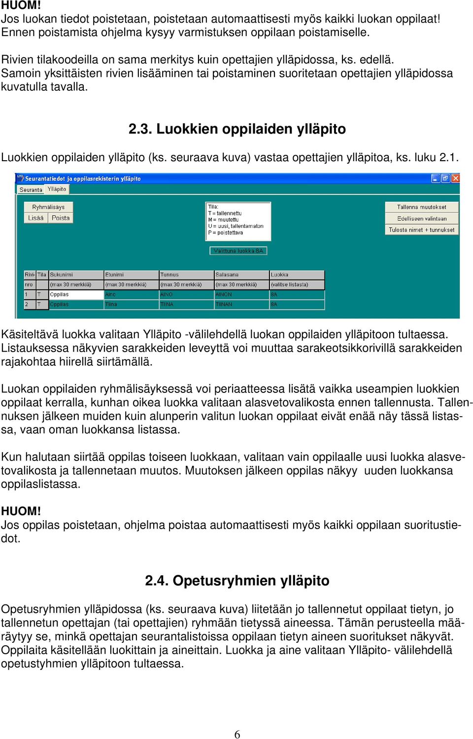 Luokkien oppilaiden ylläpito Luokkien oppilaiden ylläpito (ks. seuraava kuva) vastaa opettajien ylläpitoa, ks. luku 2.1.