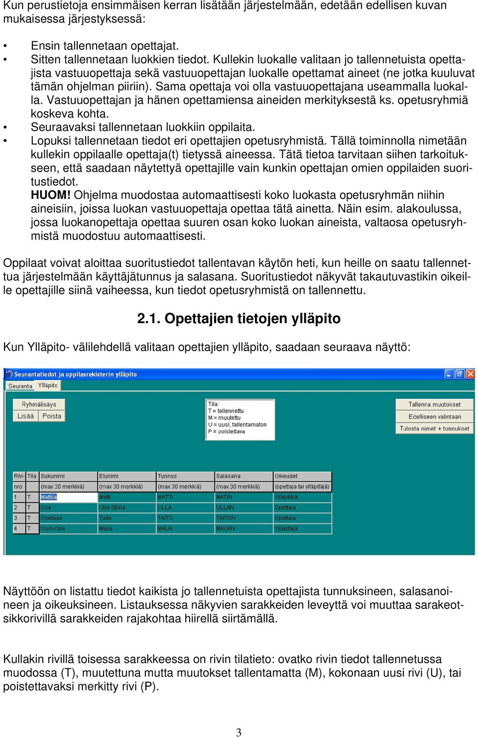 Sama opettaja voi olla vastuuopettajana useammalla luokalla. Vastuuopettajan ja hänen opettamiensa aineiden merkityksestä ks. opetusryhmiä koskeva kohta. Seuraavaksi tallennetaan luokkiin oppilaita.
