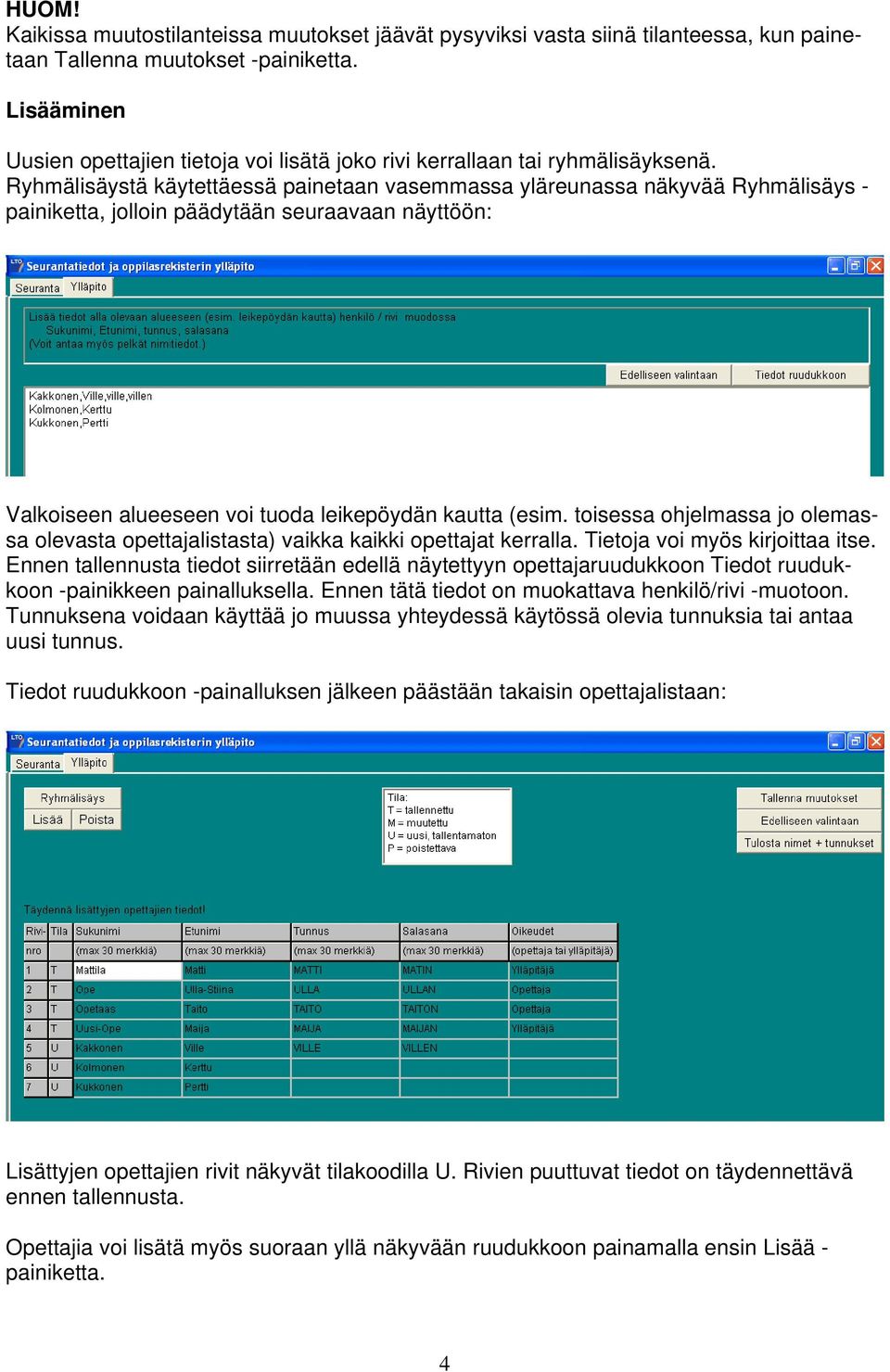 Ryhmälisäystä käytettäessä painetaan vasemmassa yläreunassa näkyvää Ryhmälisäys - painiketta, jolloin päädytään seuraavaan näyttöön: Valkoiseen alueeseen voi tuoda leikepöydän kautta (esim.