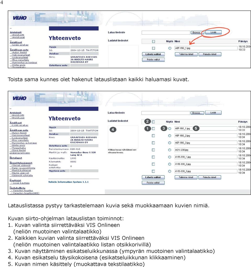 Kaikkien kuvian valinta siirrettäväksi VIS Onlineen (neliön muotoinen valintalaatikko listan otsikkorivillä) 3.