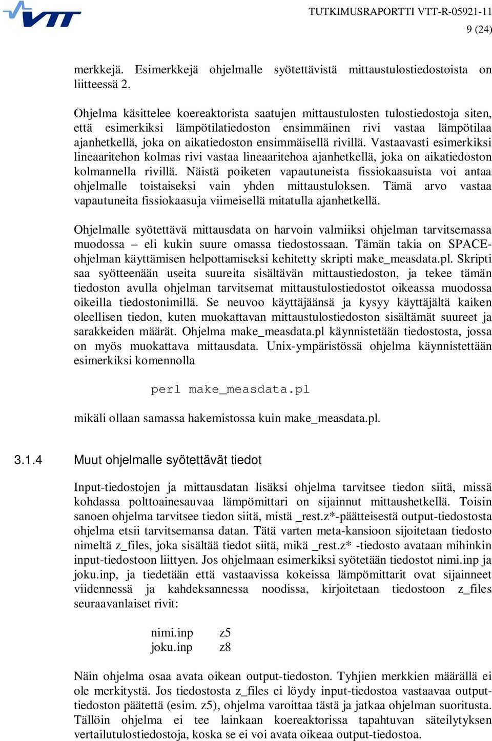 ensimmäisellä rivillä. Vastaavasti esimerkiksi lineaaritehon kolmas rivi vastaa lineaaritehoa ajanhetkellä, joka on aikatiedoston kolmannella rivillä.