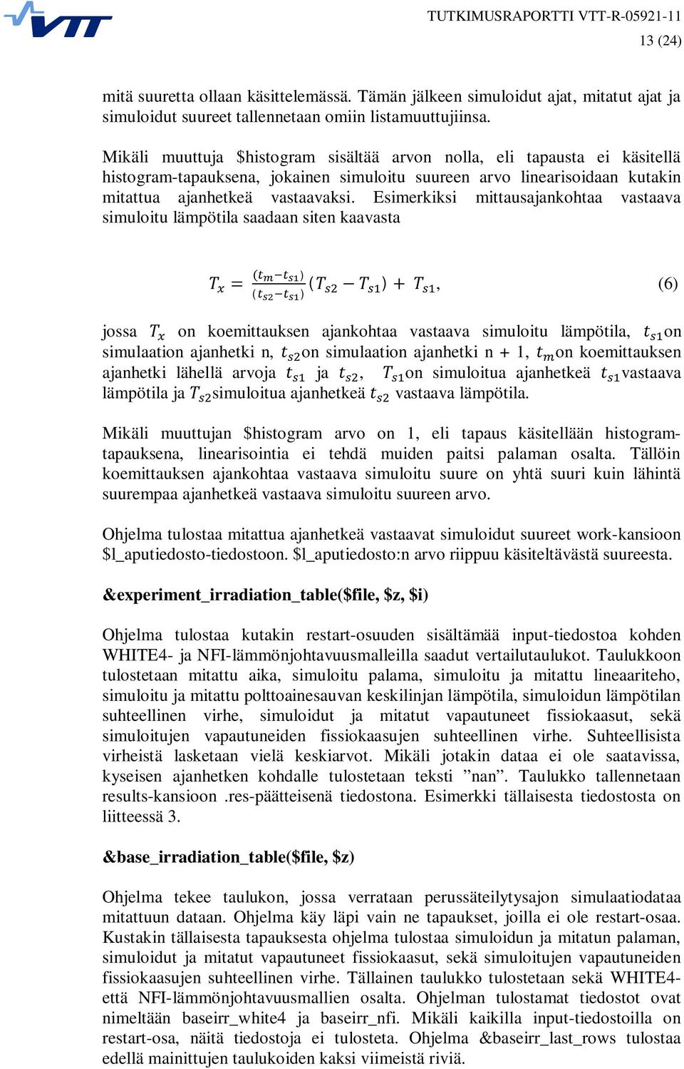 Esimerkiksi mittausajankohtaa vastaava simuloitu lämpötila saadaan siten kaavasta ) ( ) ( ), (6) jossa on koemittauksen ajankohtaa vastaava simuloitu lämpötila, on simulaation ajanhetki n, on