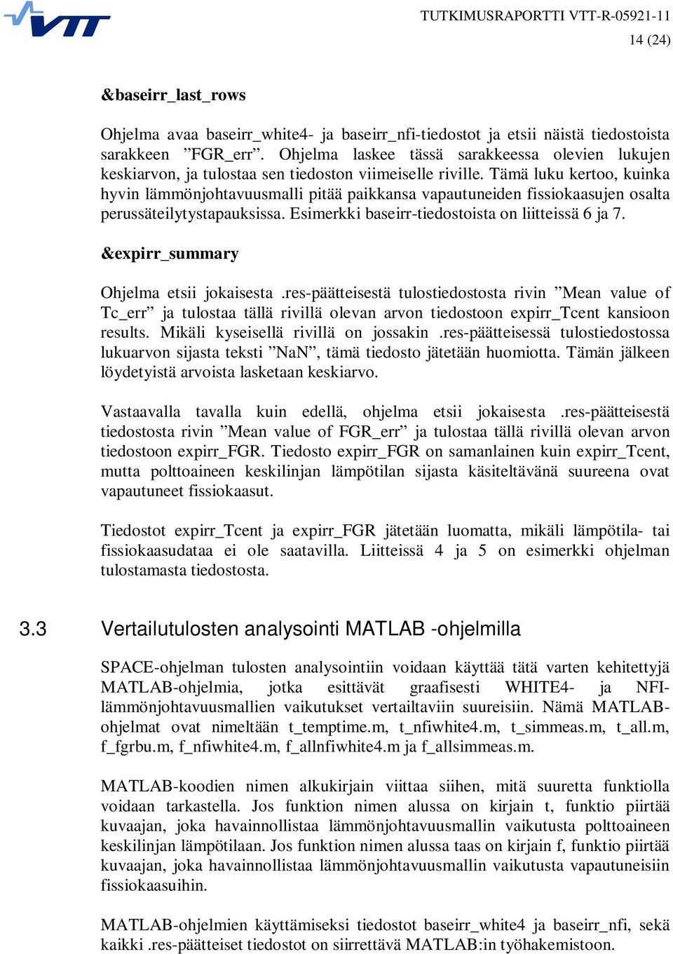 Tämä luku kertoo, kuinka hyvin lämmönjohtavuusmalli pitää paikkansa vapautuneiden fissiokaasujen osalta perussäteilytystapauksissa. Esimerkki baseirr-tiedostoista on liitteissä 6 ja 7.