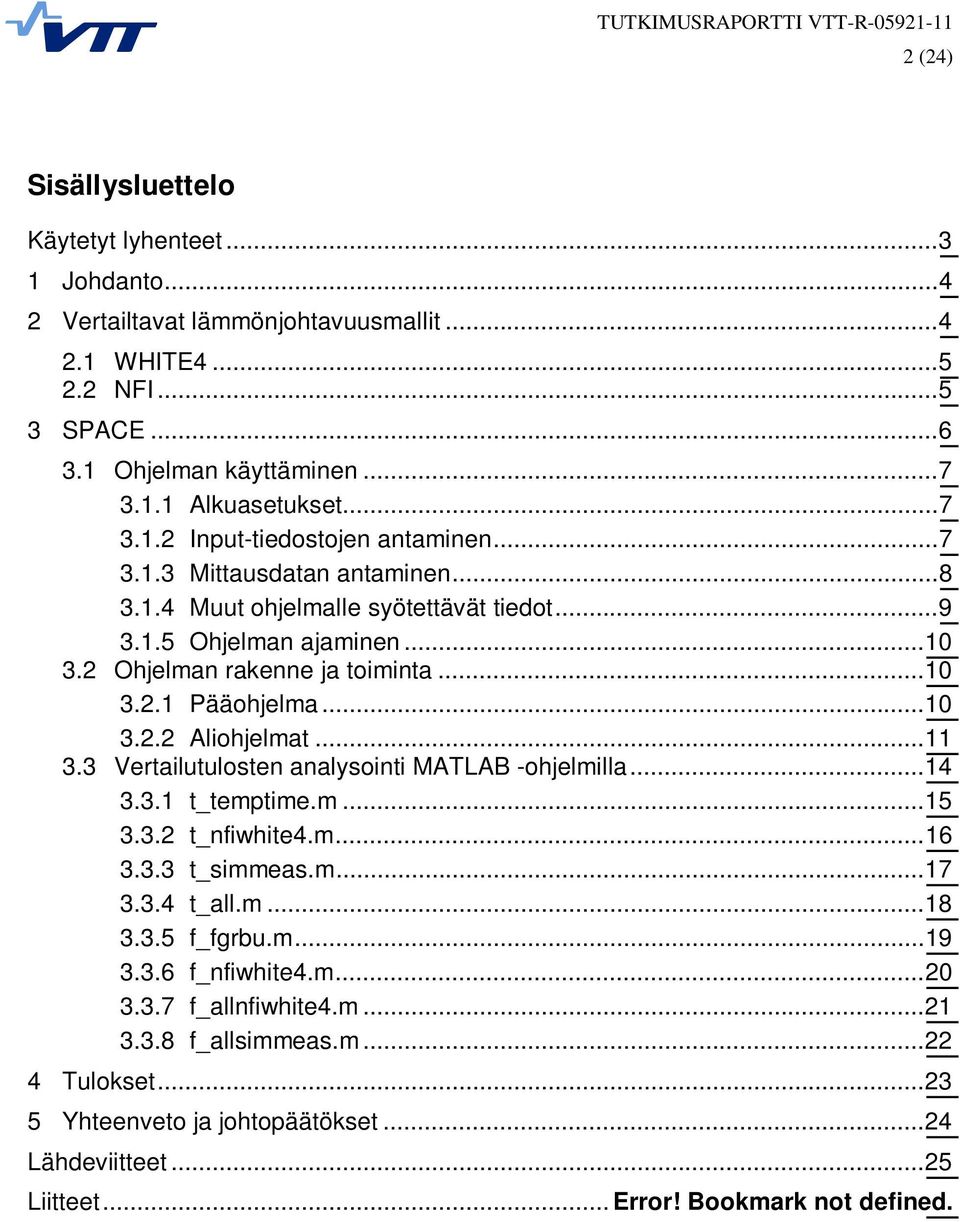 .. 10 3.2.2 Aliohjelmat... 11 3.3 Vertailutulosten analysointi MATLAB -ohjelmilla... 14 3.3.1 t_temptime.m... 15 3.3.2 t_nfiwhite4.m... 16 3.3.3 t_simmeas.m... 17 3.3.4 t_all.m... 18 3.3.5 f_fgrbu.m... 19 3.