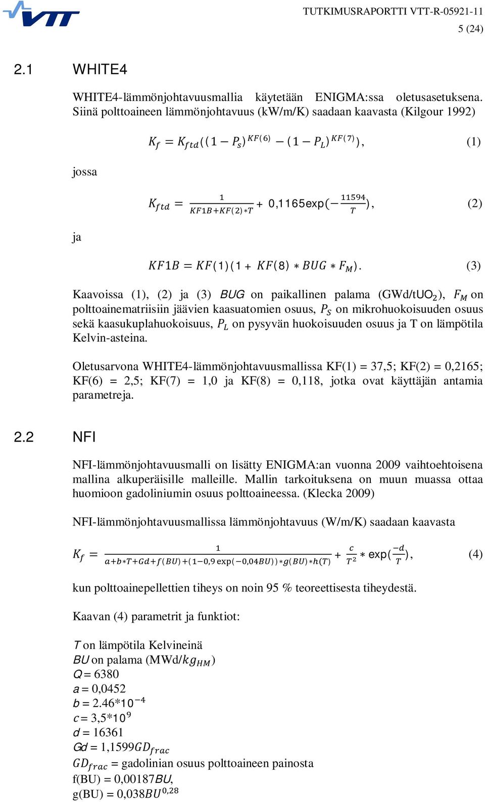 (3) Kaavoissa (1), (2) ja (3) BUG on paikallinen palama (GWd/tUO ), on polttoainematriisiin jäävien kaasuatomien osuus, on mikrohuokoisuuden osuus sekä kaasukuplahuokoisuus, on pysyvän huokoisuuden