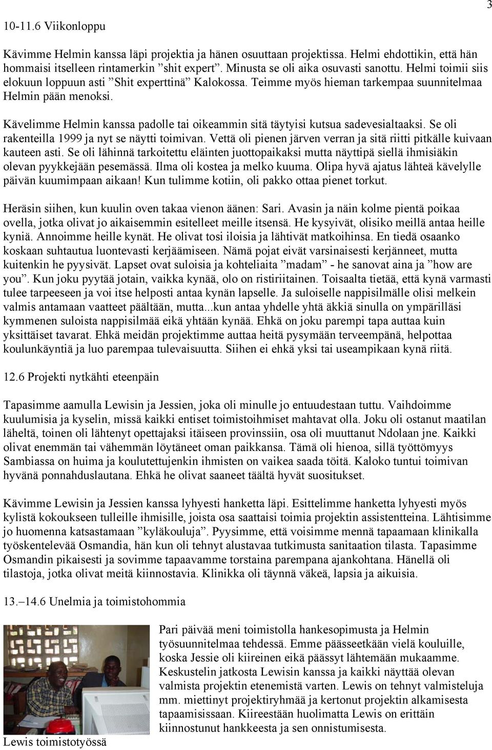 Kävelimme Helmin kanssa padolle tai oikeammin sitä täytyisi kutsua sadevesialtaaksi. Se oli rakenteilla 1999 ja nyt se näytti toimivan.