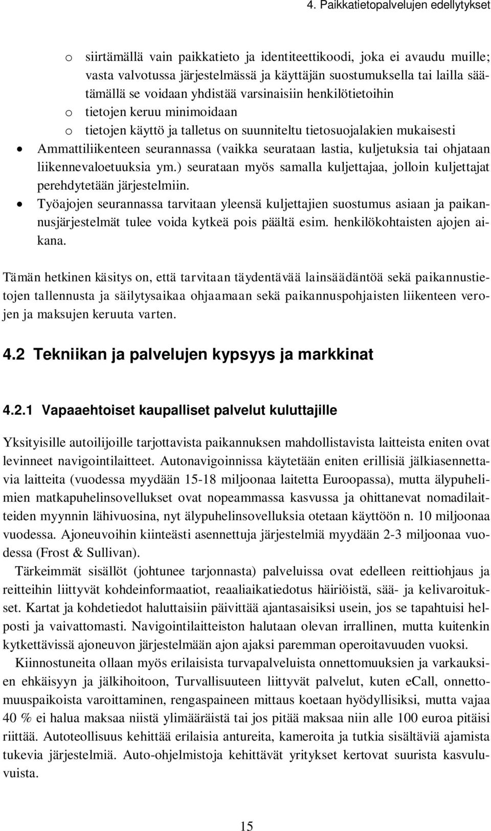 lastia, kuljetuksia tai ohjataan liikennevaloetuuksia ym.) seurataan myös samalla kuljettajaa, jolloin kuljettajat perehdytetään järjestelmiin.