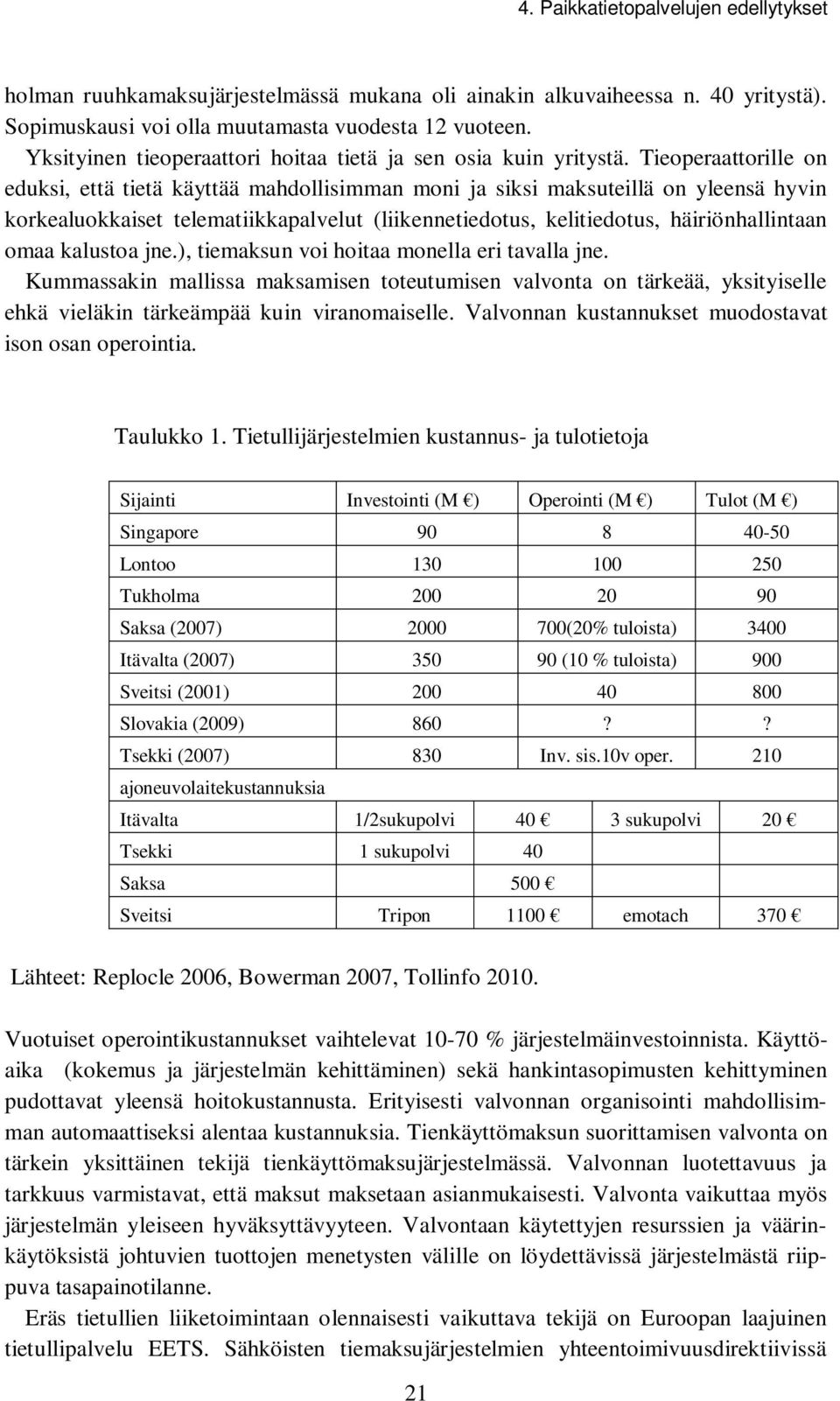 Tieoperaattorille on eduksi, että tietä käyttää mahdollisimman moni ja siksi maksuteillä on yleensä hyvin korkealuokkaiset telematiikkapalvelut (liikennetiedotus, kelitiedotus, häiriönhallintaan omaa