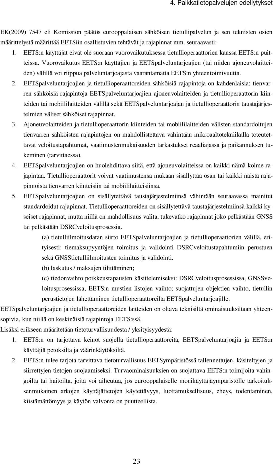 Vuorovaikutus EETS:n käyttäjien ja EETSpalveluntarjoajien (tai niiden ajoneuvolaitteiden) välillä voi riippua palveluntarjoajasta vaarantamatta EETS:n yhteentoimivuutta. 2.