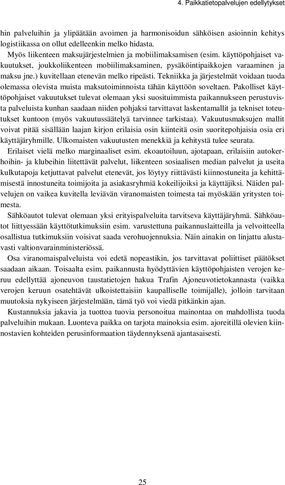 ) kuvitellaan etenevän melko ripeästi. Tekniikka ja järjestelmät voidaan tuoda olemassa olevista muista maksutoiminnoista tähän käyttöön soveltaen.