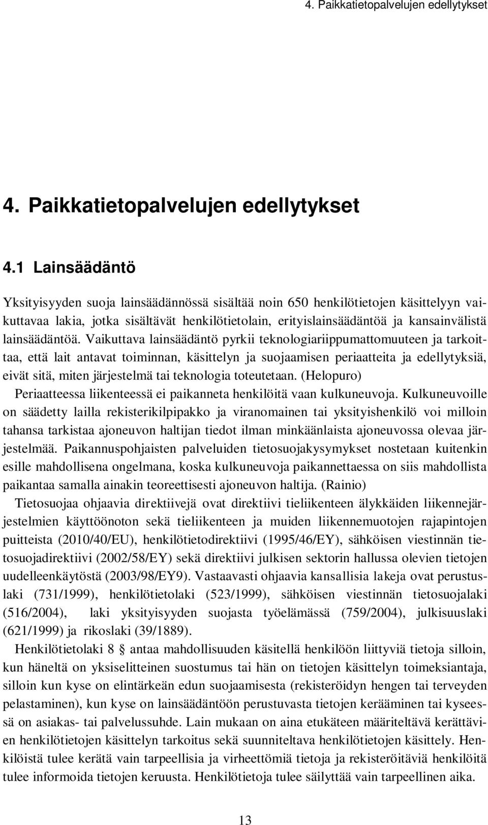 1 Lainsäädäntö Yksityisyyden suoja lainsäädännössä sisältää noin 650 henkilötietojen käsittelyyn vaikuttavaa lakia, jotka sisältävät henkilötietolain, erityislainsäädäntöä ja kansainvälistä