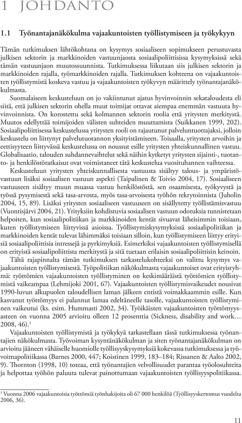 sosiaalipoliittisissa kysymyksissä sekä tämän vastuunjaon muutossuunnista. Tutkimuksessa liikutaan siis julkisen sektorin ja markkinoiden rajalla, työmarkkinoiden rajalla.