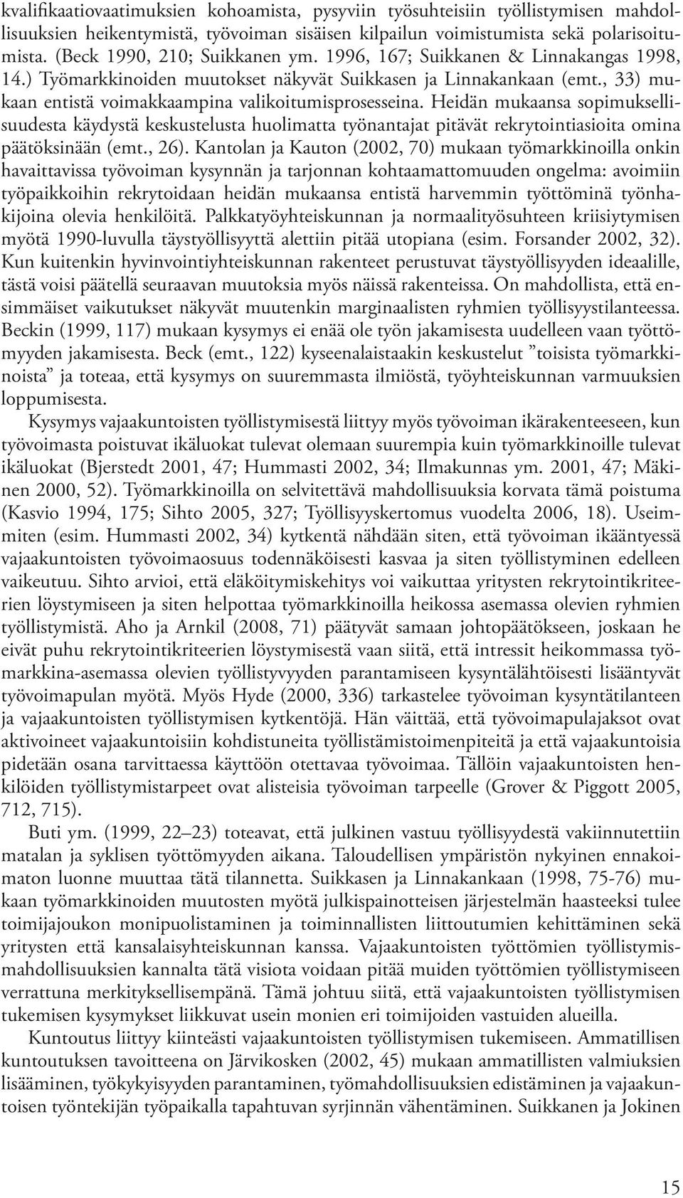 , 33) mukaan entistä voimakkaampina valikoitumisprosesseina. Heidän mukaansa sopimuksellisuudesta käydystä keskustelusta huolimatta työnantajat pitävät rekrytointiasioita omina päätöksinään (emt.