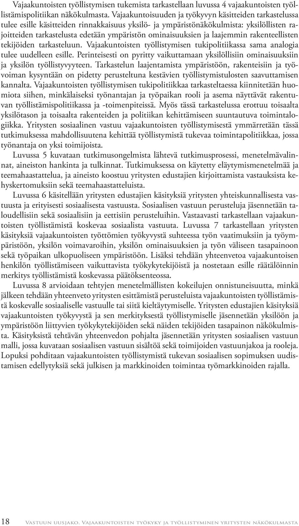 ominaisuuksien ja laajemmin rakenteellisten tekijöiden tarkasteluun. Vajaakuntoisten työllistymisen tukipolitiikassa sama analogia tulee uudelleen esille.