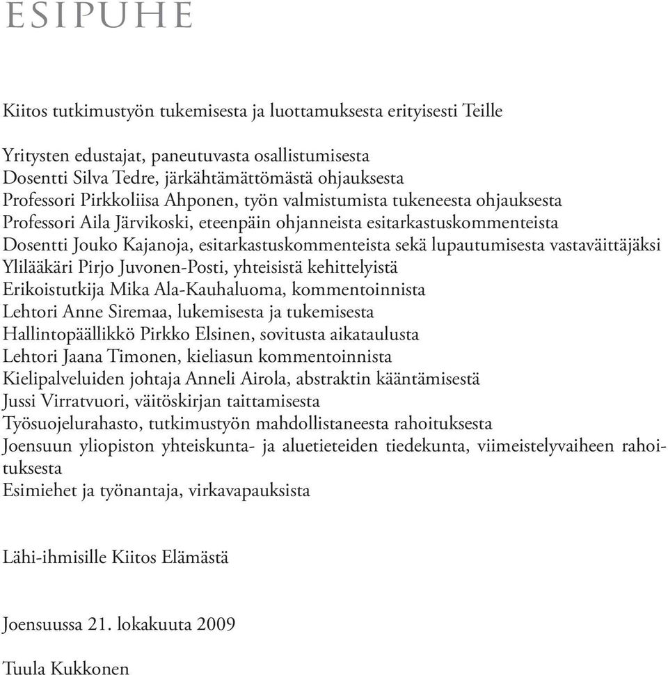 lupautumisesta vastaväittäjäksi Ylilääkäri Pirjo Juvonen-Posti, yhteisistä kehittelyistä Erikoistutkija Mika Ala-Kauhaluoma, kommentoinnista Lehtori Anne Siremaa, lukemisesta ja tukemisesta