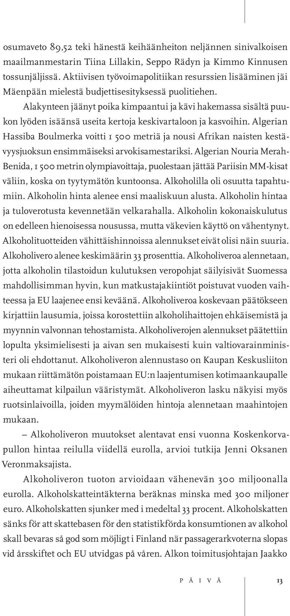 Alakynteen jäänyt poika kimpaantui ja kävi hakemassa sisältä puukon lyöden isäänsä useita kertoja keskivartaloon ja kasvoihin.