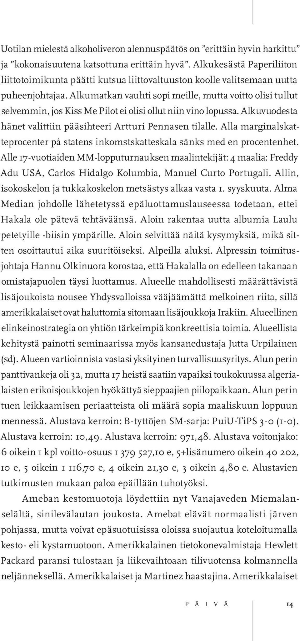 Alkumatkan vauhti sopi meille, mutta voitto olisi tullut selvemmin, jos Kiss Me Pilot ei olisi ollut niin vino lopussa. Alkuvuodesta hänet valittiin pääsihteeri Artturi Pennasen tilalle.