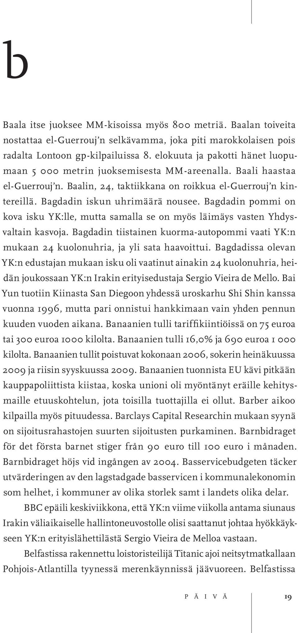 Bagdadin pommi on kova isku YK:lle, mutta samalla se on myös läimäys vasten Yhdysvaltain kasvoja. Bagdadin tiistainen kuorma-autopommi vaati YK:n mukaan 24 kuolonuhria, ja yli sata haavoittui.