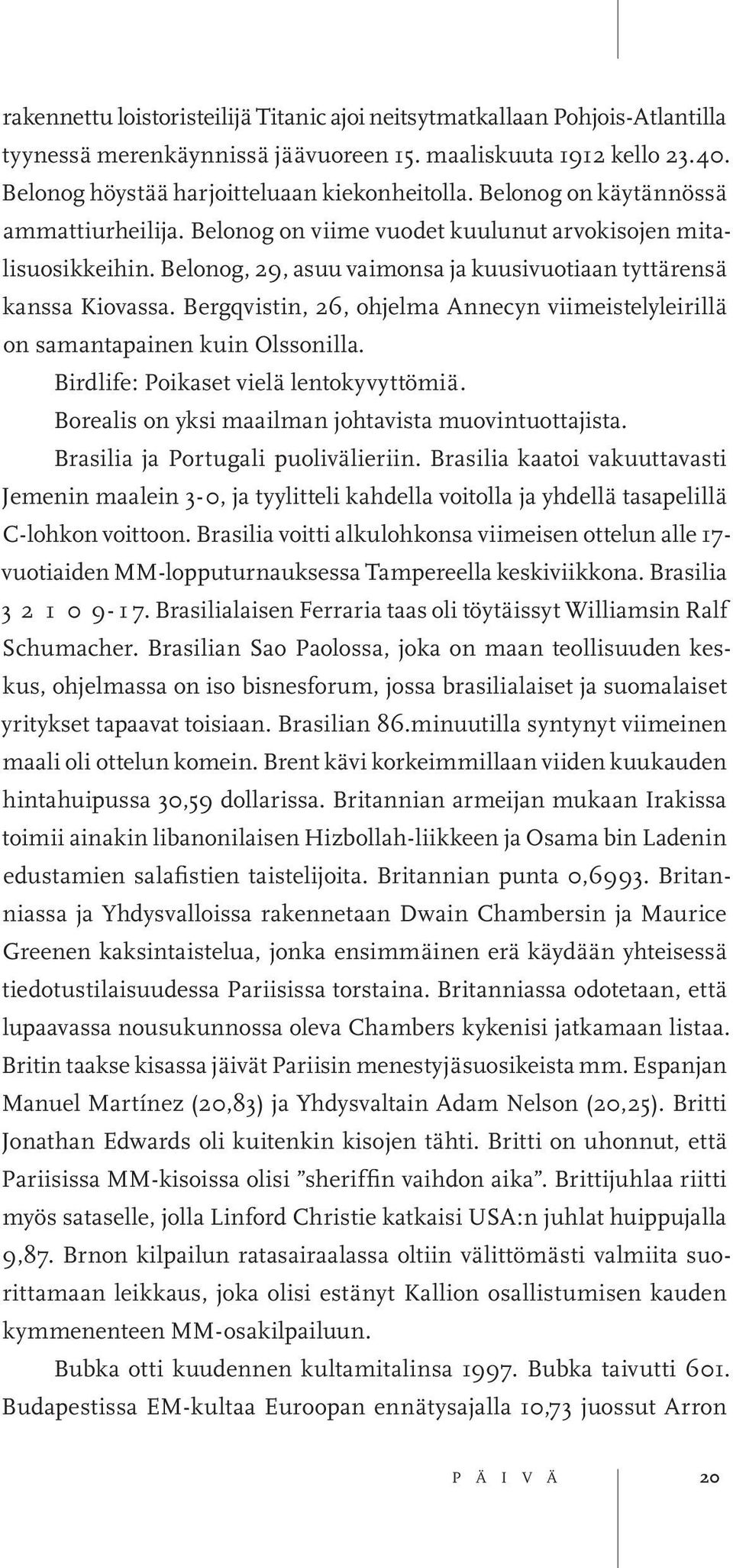 Bergqvistin, 26, ohjelma Annecyn viimeistelyleirillä on samantapainen kuin Olssonilla. Birdlife: Poikaset vielä lentokyvyttömiä. Borealis on yksi maailman johtavista muovintuottajista.