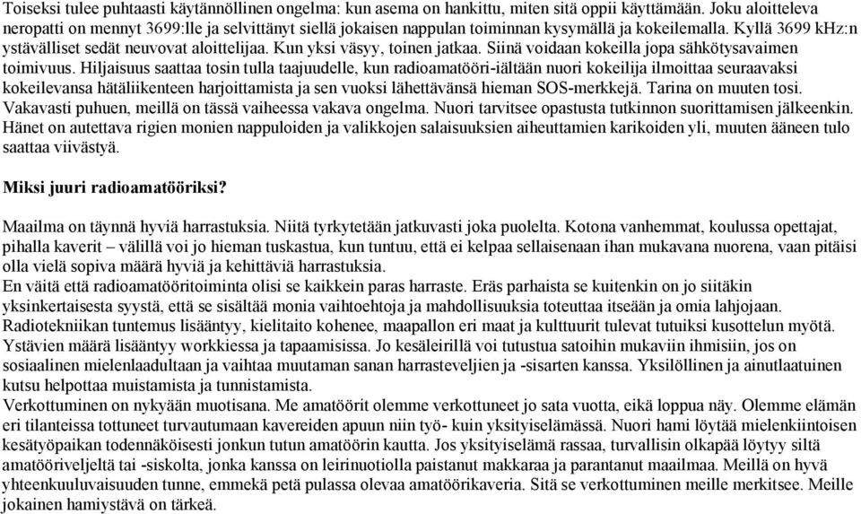 Kun yksi väsyy, toinen jatkaa. Siinä voidaan kokeilla jopa sähkötysavaimen toimivuus.