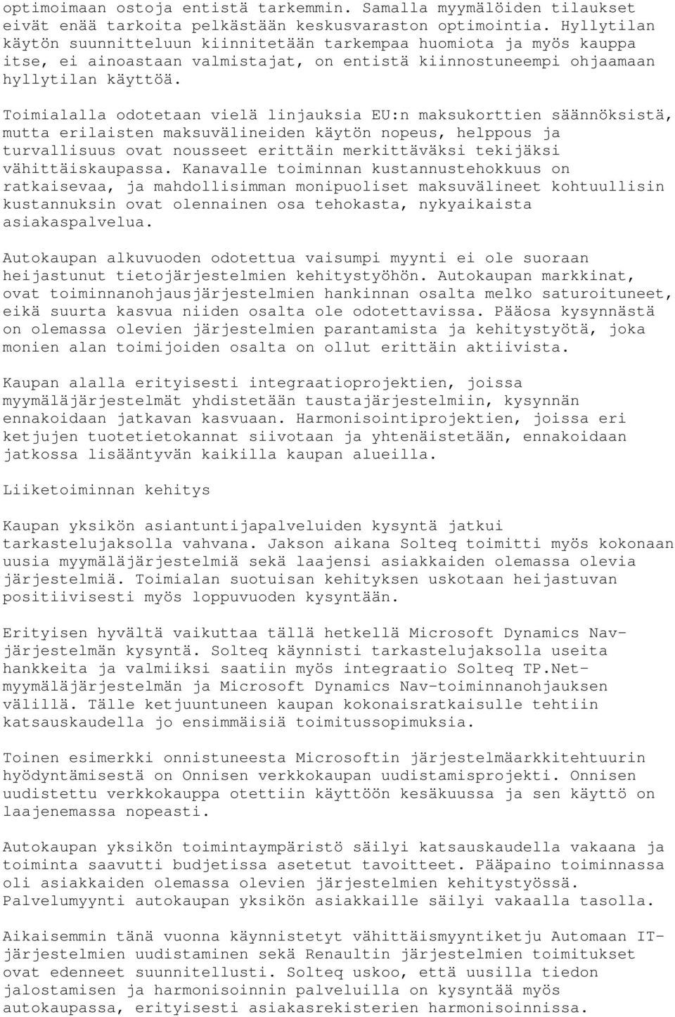 Toimialalla odotetaan vielä linjauksia EU:n maksukorttien säännöksistä, mutta erilaisten maksuvälineiden käytön nopeus, helppous ja turvallisuus ovat nousseet erittäin merkittäväksi tekijäksi