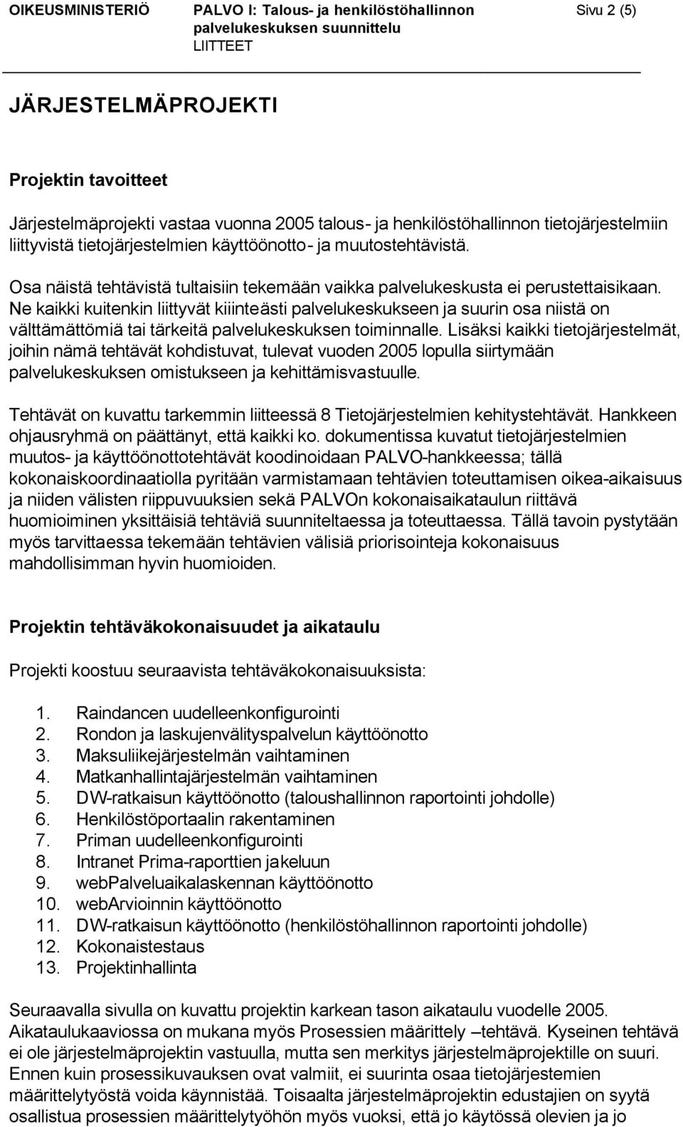 Ne kaikki kuitenkin liittyvät kiiinteästi palvelukeskukseen ja suurin osa niistä on välttämättömiä tai tärkeitä palvelukeskuksen toiminnalle.