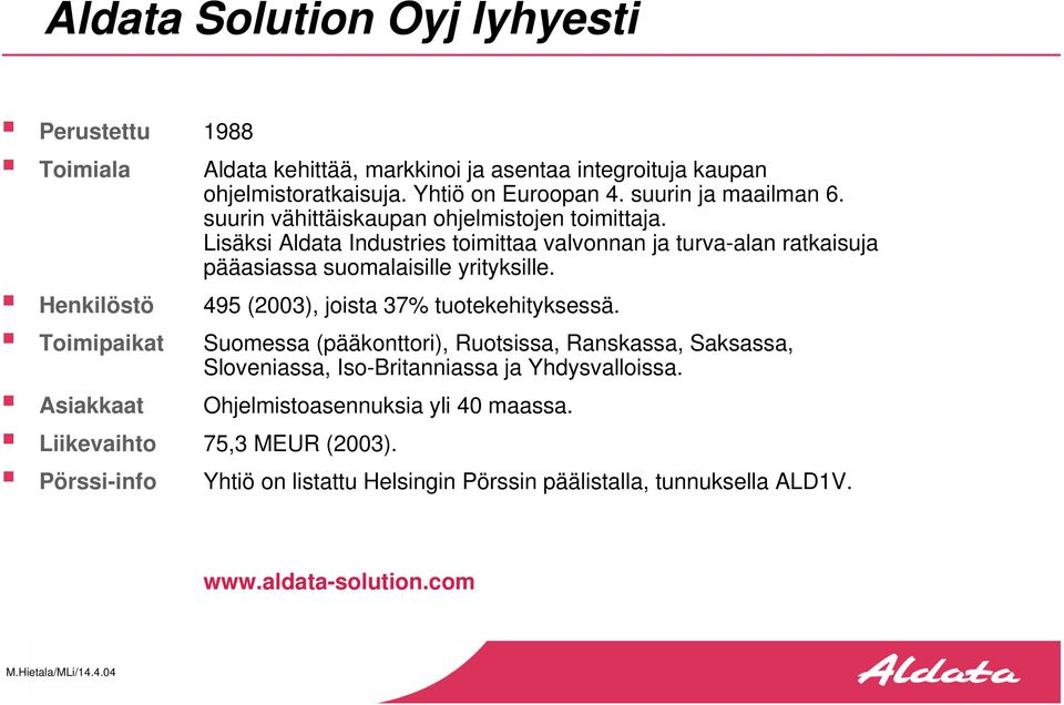 Lisäksi Aldata Industries toimittaa valvonnan ja turva-alan ratkaisuja pääasiassa suomalaisille yrityksille. Henkilöstö 495 (2003), joista 37% tuotekehityksessä.